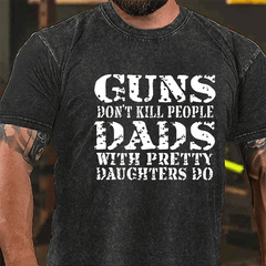 Guns Don't Kill People Dads With Pretty Daughters Do Vintage Washed Cotton T-shirt