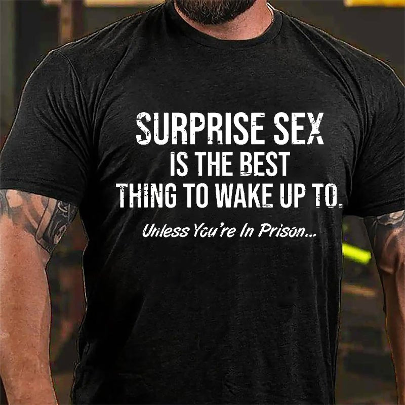 Surprise Sex Is The Best Thing To Wake Up To Unless You're In Prison Cotton T-shirt