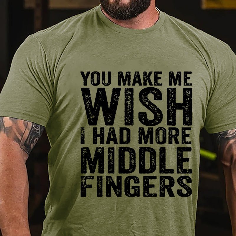 You Make Me Wish I Had More Middle Fingers Sarcastic Cotton T-shirt