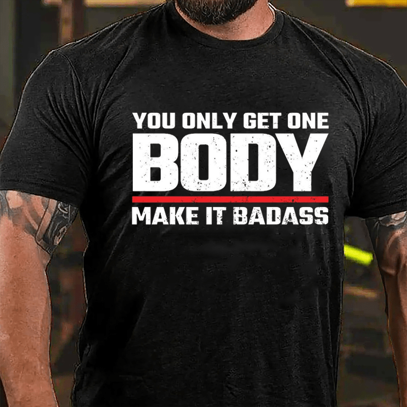 You Only Get One Body Make It Badass Funny Cotton T-shirt