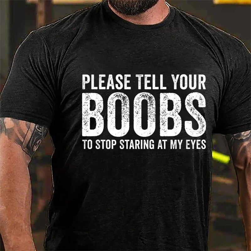 Please Tell Your Boobs To Stop Staring At My Eyes Cotton T-shirt