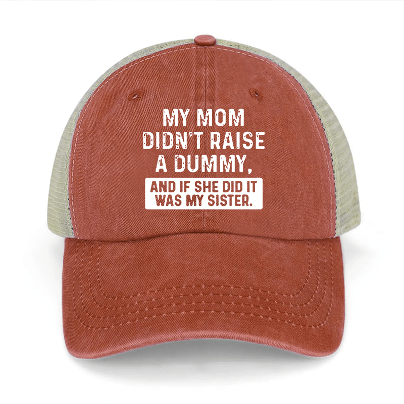 My Mom Didn't Raise A Dummy And If She Did It Was My Sister Washed Denim Mesh Back Cap