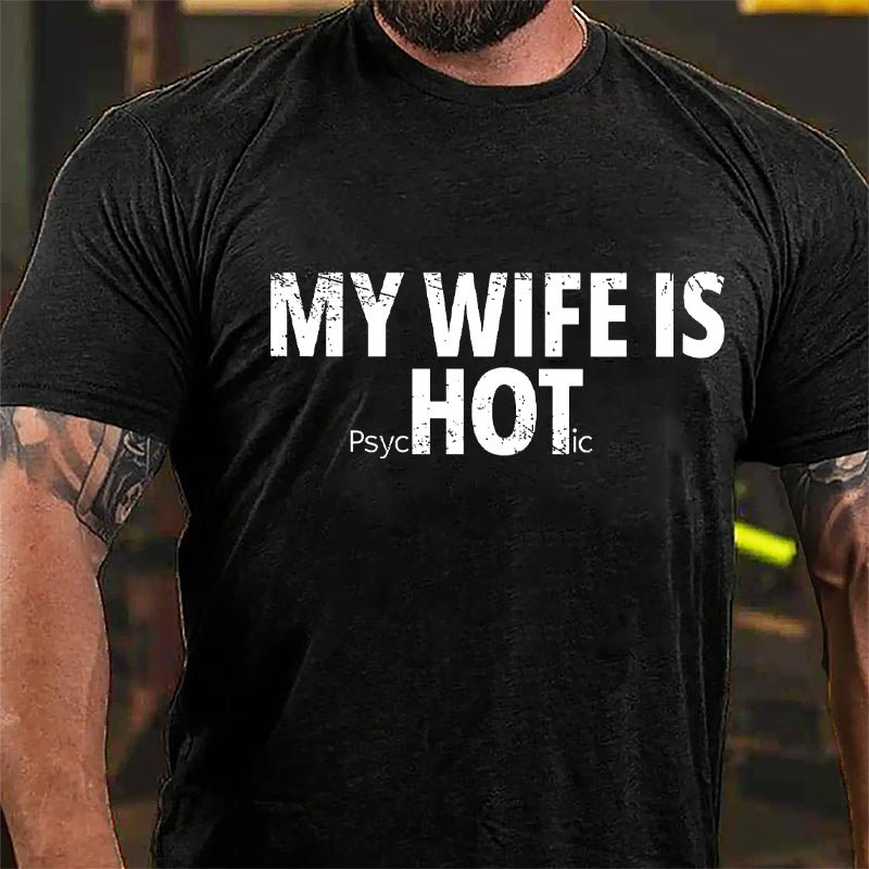 My Wife Is Hot / Psychotic Design Cotton T-shirt