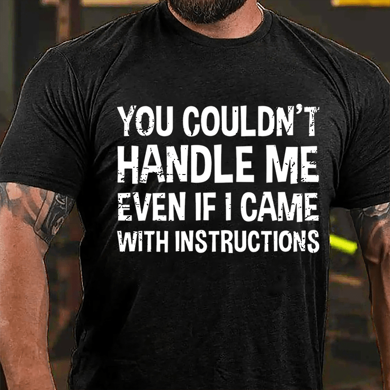 You Couldn't Handle Me Even If I Came With Instructions Cotton T-shirt