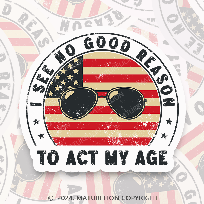 Maturelion I See No Good Reason To Act My Age Sticker