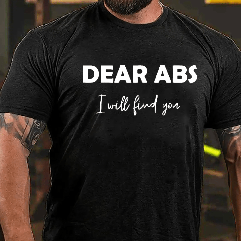 Dear Abs I Will Find You Cotton T-shirt