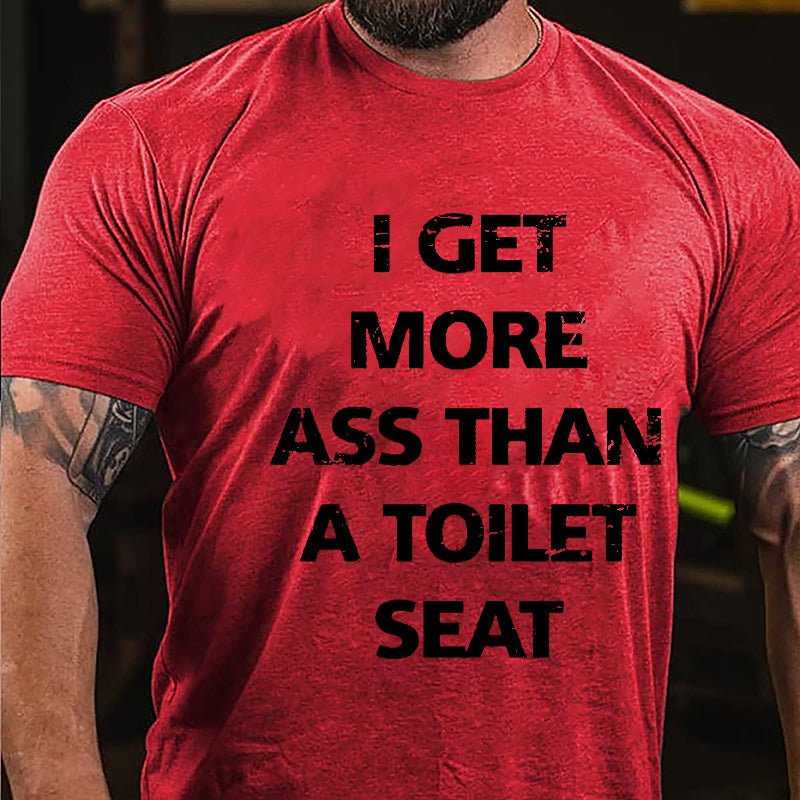 I Get More Ass Than A Toilet Seat Cotton T-shirt