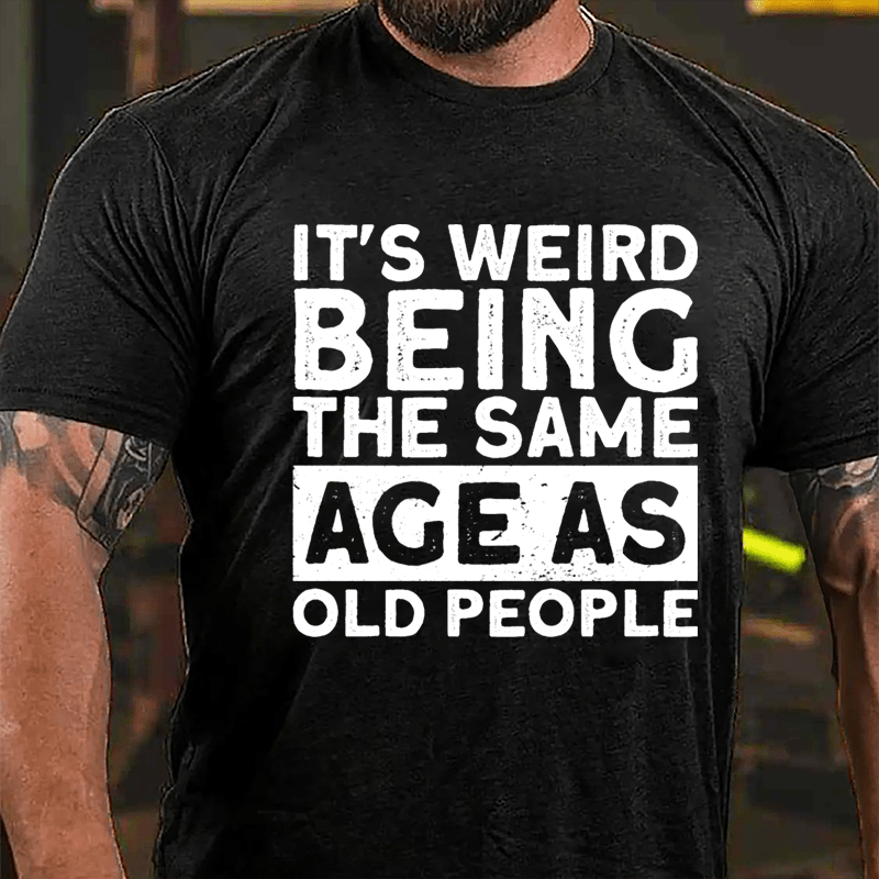 It's Weird Being The Same Age As Old People Men Cotton T-shirt