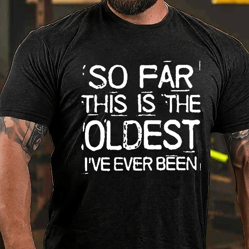 So Far This Is The Oldest I've Ever Been Men's Cotton T-shirt