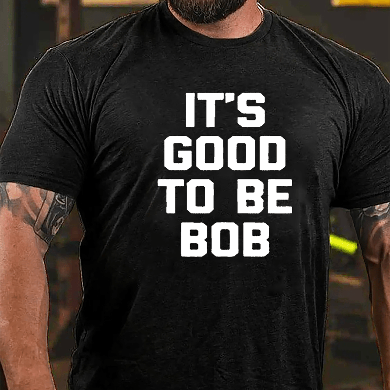 It's Good To Be Bob Cotton T-shirt