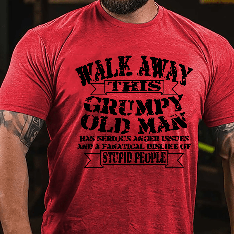 Walk Away This Grumpy Old Man Has Serious Anger Issues And A Fanatical Dislike Of Stupid People Cotton T-shirt