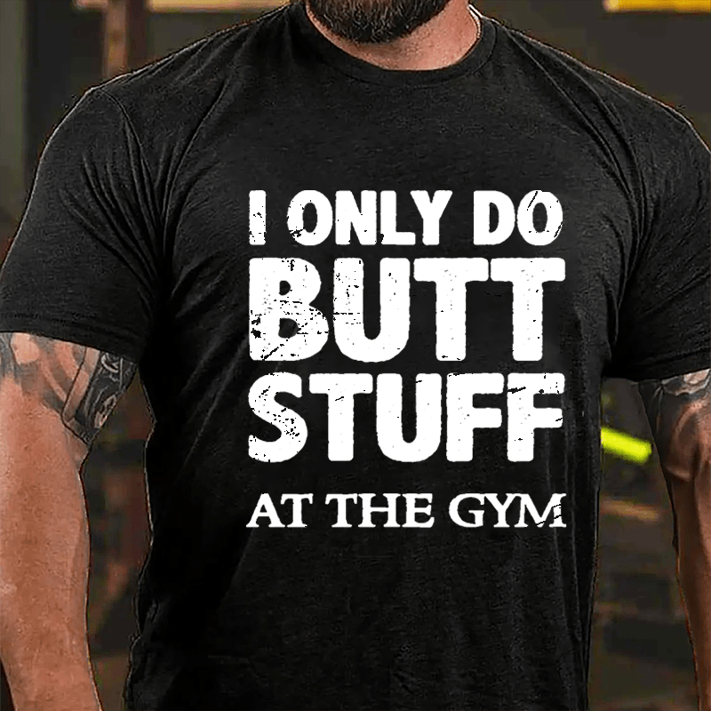 I Only Do Butt Stuff At The Gym Cotton T-shirt