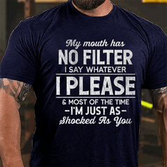 My Mouth Has No Filter I Say Whatever I Please And Most Of The Time I'm Just As Shocked As You Cotton T-shirt