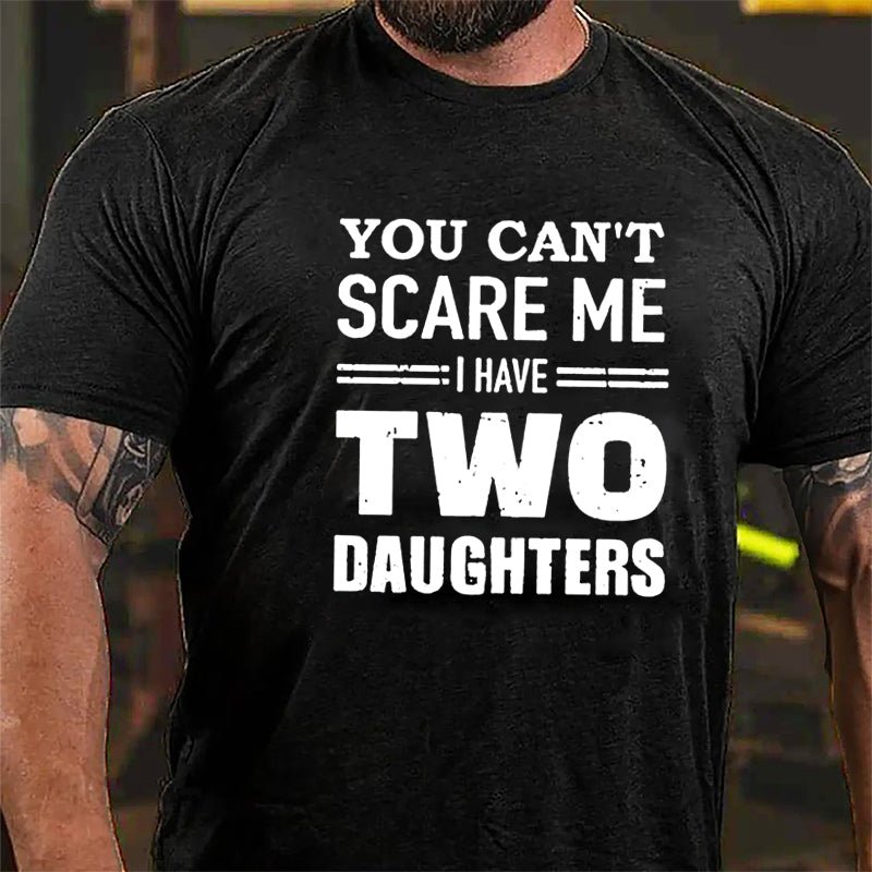 You Can't Scare Me I Have Two Daughters Cotton T-shirt