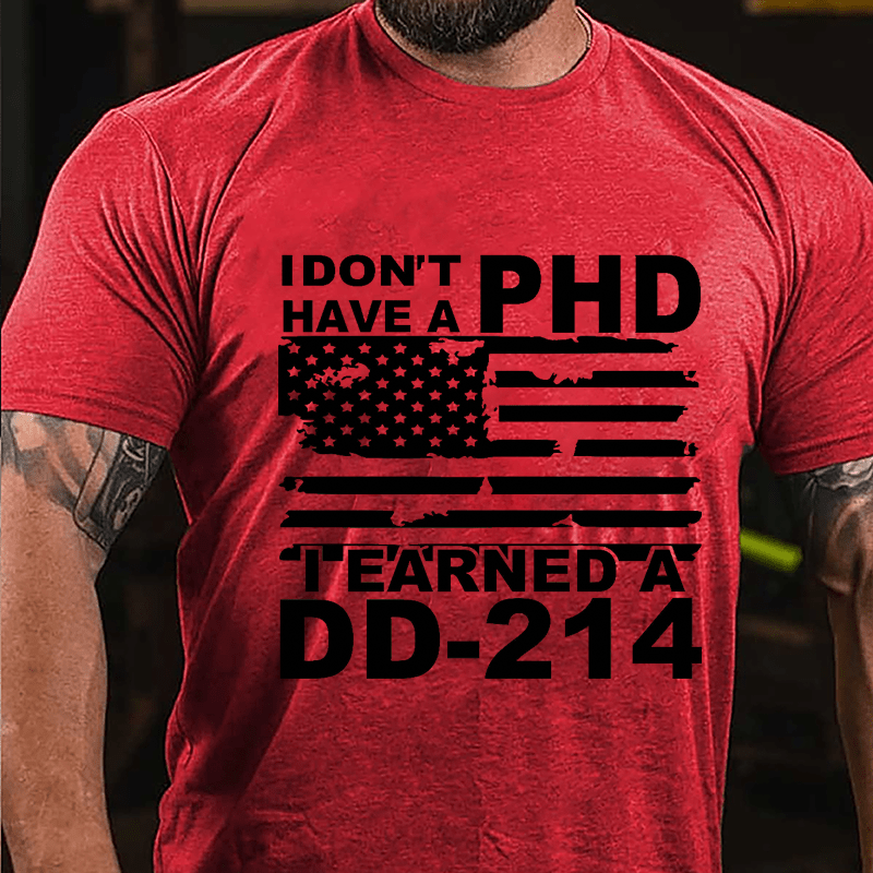 I Don't Have A PHD I Earned A DD-214 Cotton T-shirt