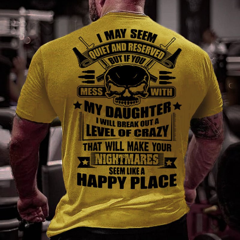 I May Seem Quiet And Reserved But If You Mess With My Daughter Cotton T-shirt