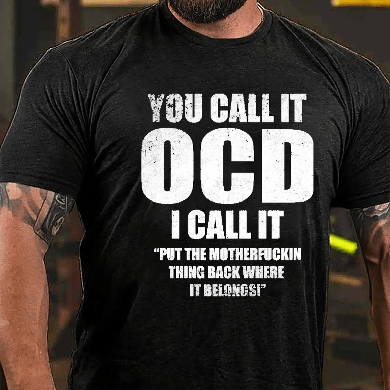 You Call It OCD I Call It "Put The Motherfuckin Thing Back Where It Belongs" Cotton T-shirt