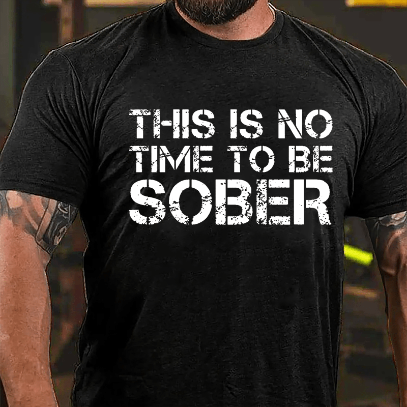 This Is No Time To Be Sober Cotton T-shirt