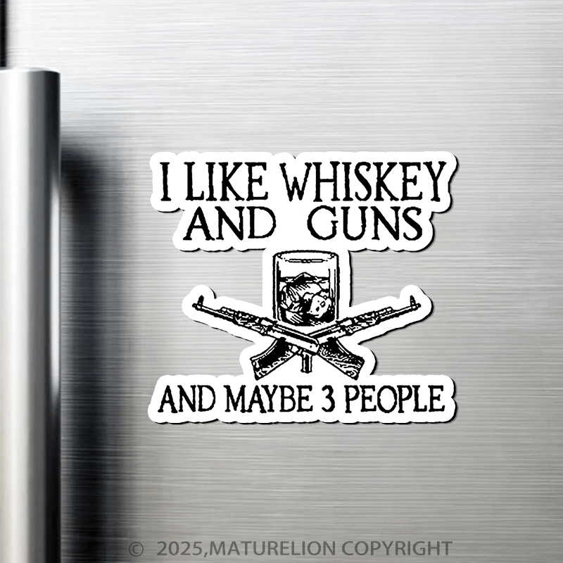 Maturelion I Like Whiskey And Guns And Maybe 3 People Fridge Magnet