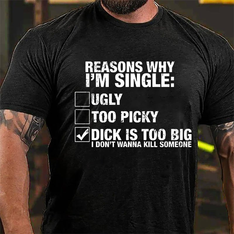 Reasons Why I'm Single Dick Is Too Big I Don't Wanna Kill Someone Cotton T-shirt