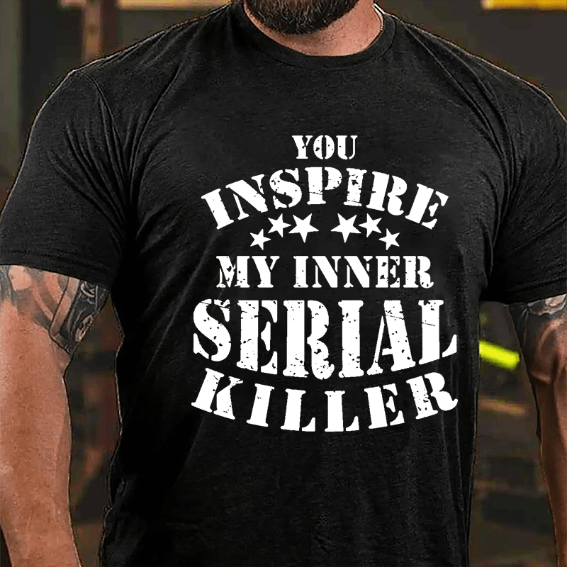 You Inspire My Inner Serial Killer Cotton T-shirt