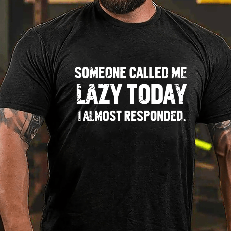 Someone Called Me Lazy Today I Almost Responded Cotton T-shirt