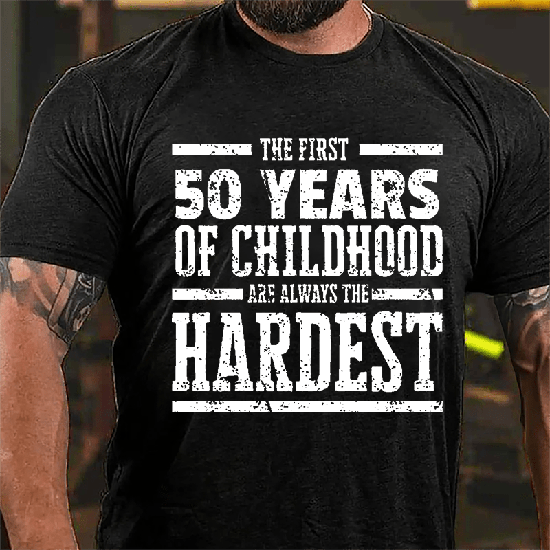 The First 50 Years Of Childhood Are Always The Hardest Cotton T-shirt