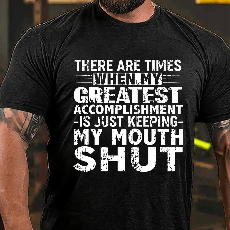 There Are Times When My Greatest Accomplishment Is Just Keeping My Mouth Shut Cotton T-shirt