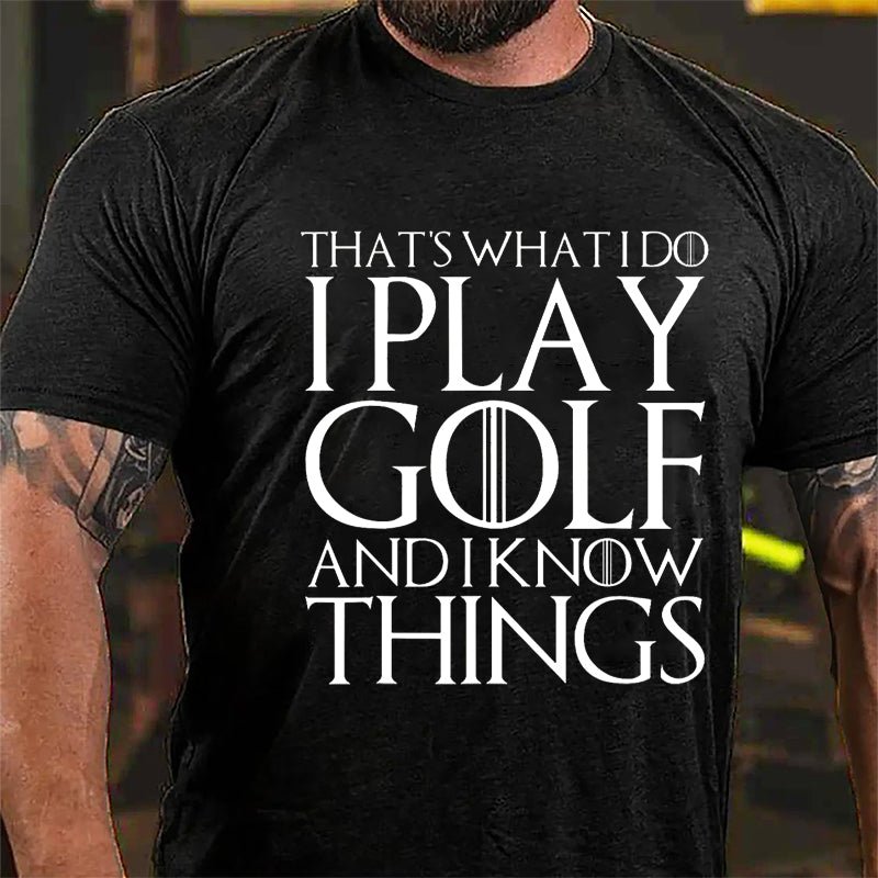 That's What I Do I Play Golf And I Know Things Cotton T-shirt (Free Customization)