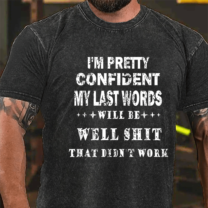 I'm Pretty Confident My Last Words Will Be Well Shit That Didn't Work Vintage Washed Cotton T-shirt