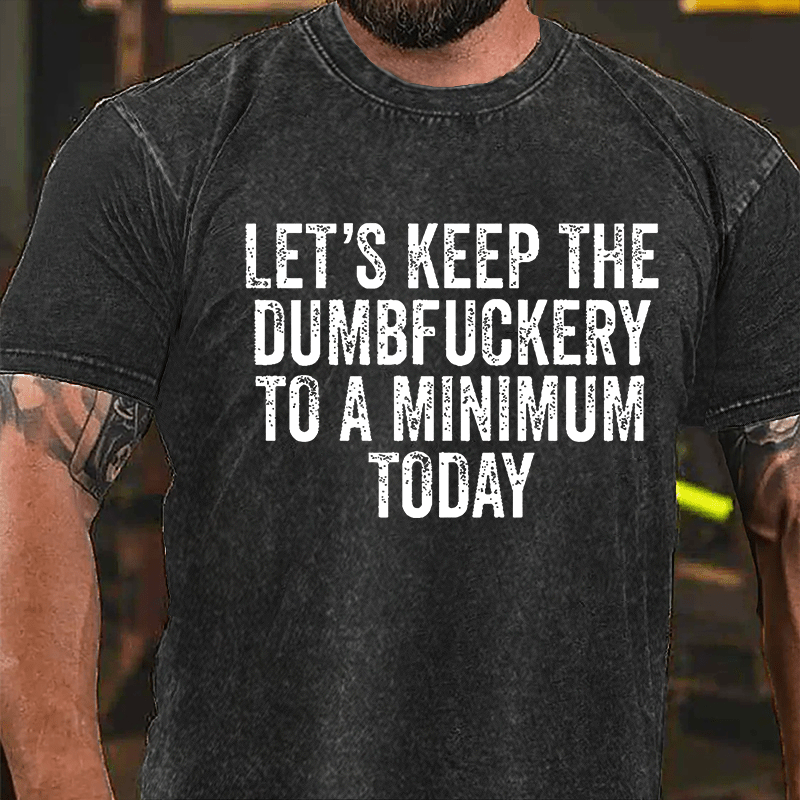 Let's Keep The Dumbfuckery To A Minimum Today Vintage Washed Cotton T-shirt