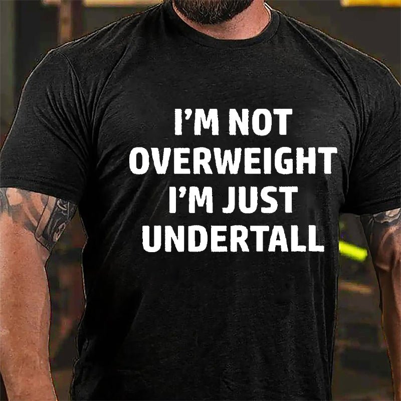 I'm Not Overweight I'm Just Undertall Cotton T-shirt