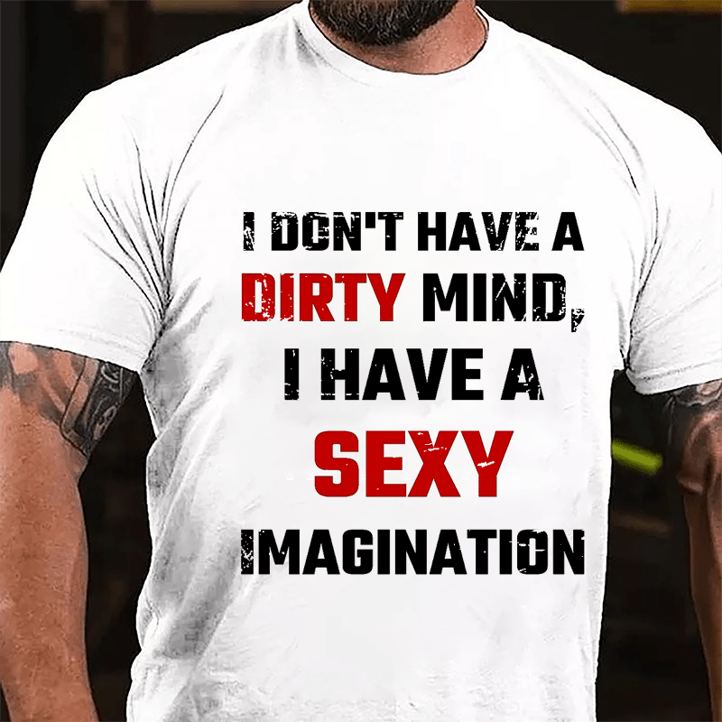 I Don't Have A Dirty Mind I Have A Sexy Imagination Cotton T-shirt