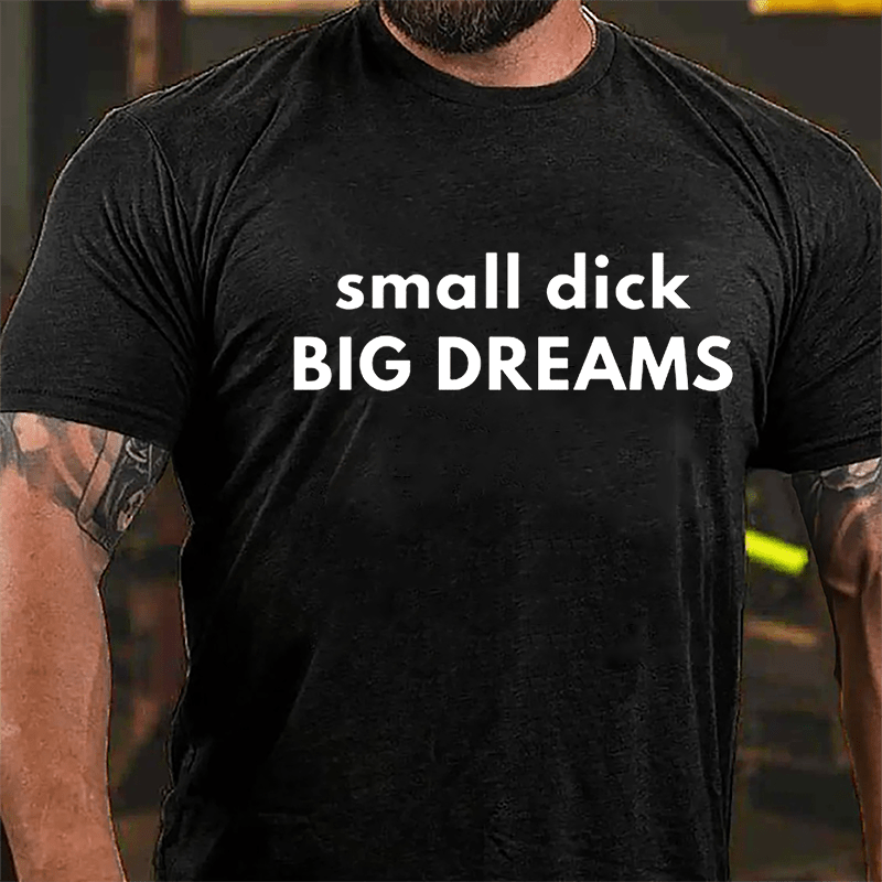 Small Dick Big Dreams Cotton T-shirt