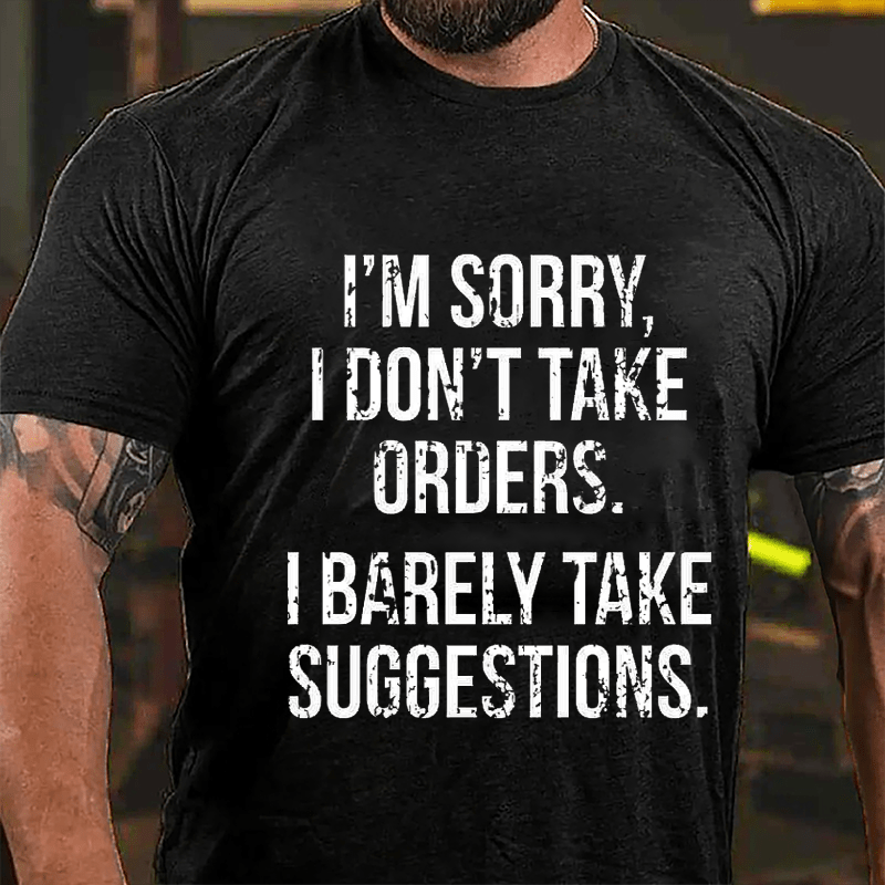 I'm Sorry I Don't Take Orders I Barely Take Suggestions Cotton T-shirt