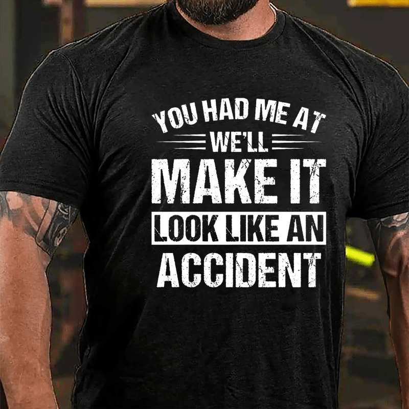 You Had Me At We'll Make It Look Like An Accident Cotton T-shirt