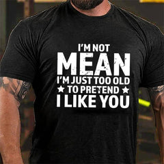 I'm Not Mean I'm Just Too Old To Pretend I Like You Men's Cotton T-shirt