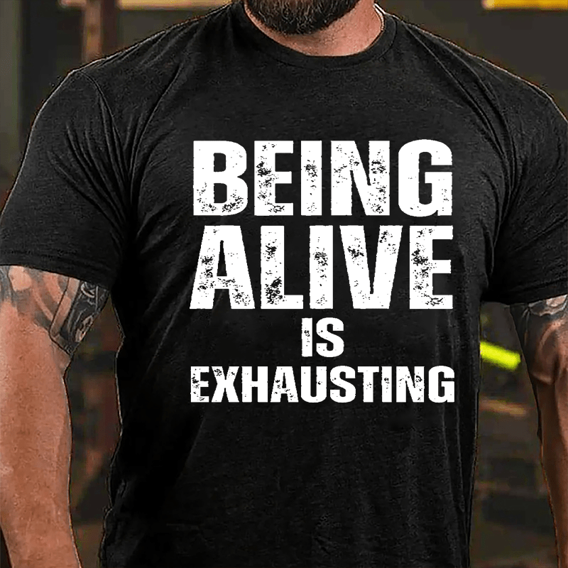 Being Alive Is Exhausting Cotton T-shirt