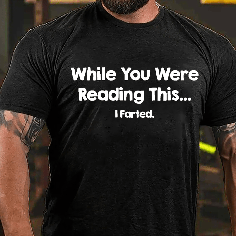 While You Were Reading This...I Farted Funny Cotton T-shirt