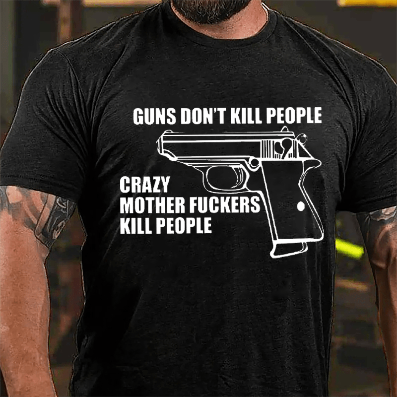 Guns Don't Kill People Crazy Mother Fuckers Kill People Cotton T-shirt