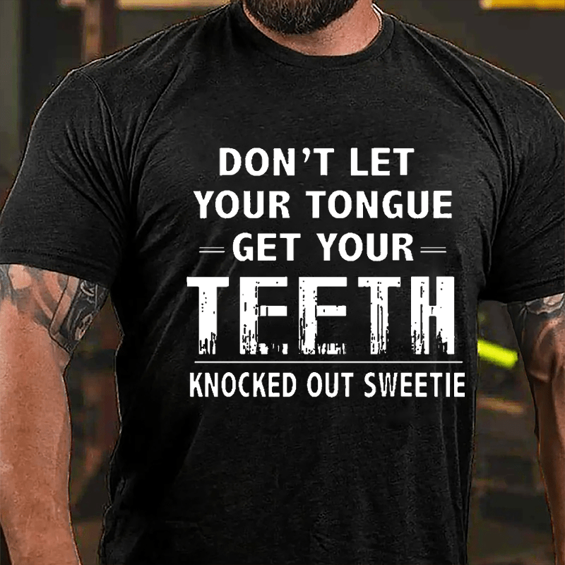 Don't Let Your Tongue Get Your Teeth Knocked Out Sweetie Cotton T-shirt