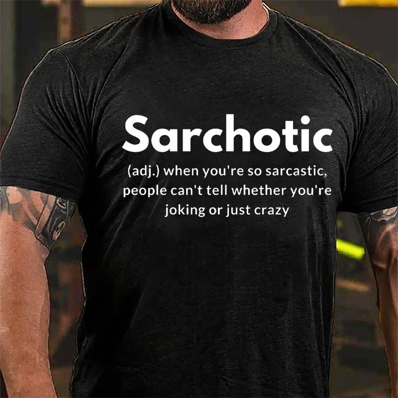 Sarchotic When You're So Sarcastic People Can't Tell Whether You're Joking Or Just Crazy Cotton T-shirt