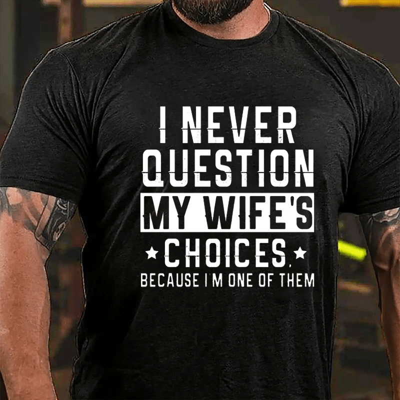 I Never Question My Wife's Choices Because I'm One Of Them Men's Cotton T-shirt