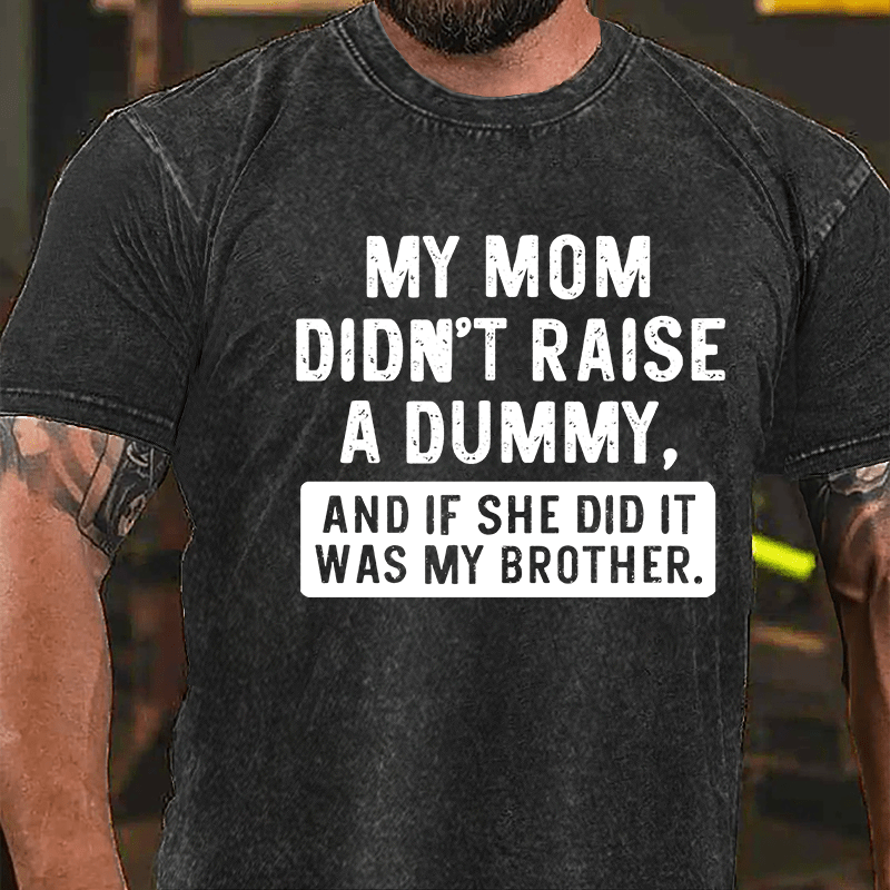 My Mom Didn't Raise A Dummy And If She Did, It Was My Brother Vintage Washed Cotton T-shirt