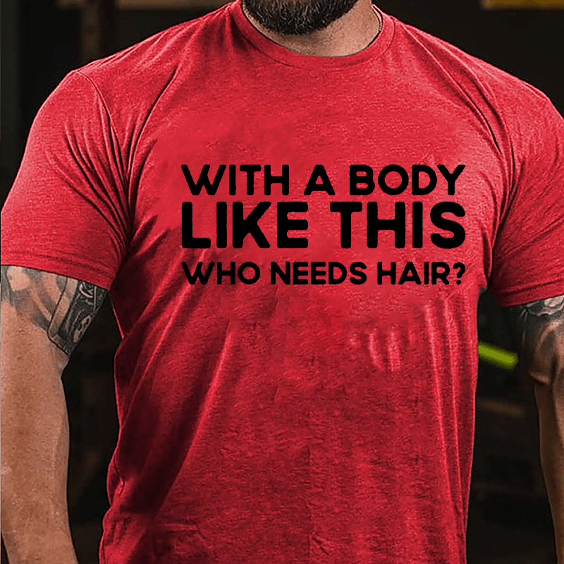 With A Body Like This Who Needs Hair Men's Cotton T-shirt