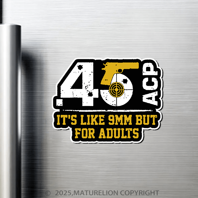 Maturelion 45 ACP It's Like 9mm But For Adults Fridge Magnet