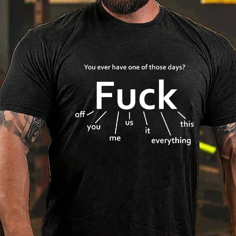 You Ever Have One Of Those Days Fuck: Off You Me Us It Everything This Funny Design Cotton T-shirt