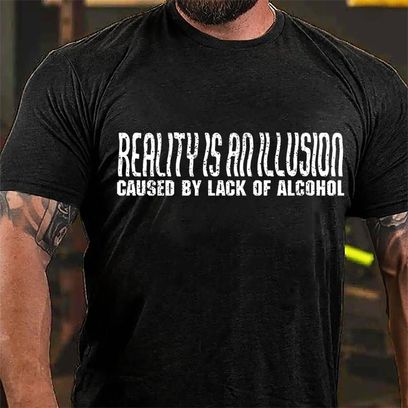 Reality Is An Illusion Caused By Lack Of Alcohol Cotton T-shirt