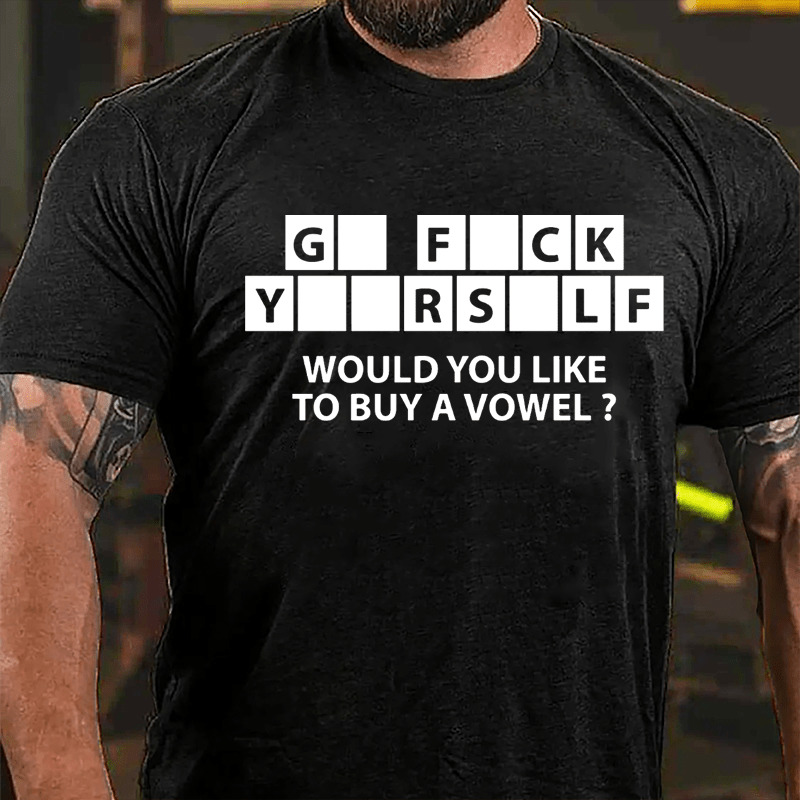 Go Fuck Yourself Would You Like To Buy A Vowel Funny Cotton T-shirt