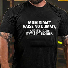 Mom Didn't Raise No Dummy And If She Did It Was My Brother Cotton T-shirt
